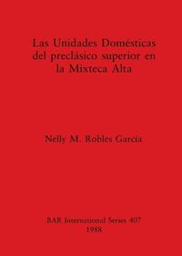 Cover image for Las Unidades Domesticas del Preclasico Superior en la Mixteca Alta