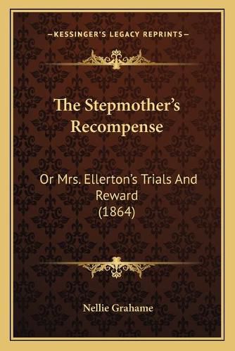 Cover image for The Stepmother's Recompense: Or Mrs. Ellerton's Trials and Reward (1864)