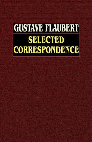 Cover image for Gustave Flaubert: Selected Correspondence with an Intimate Study of the Author