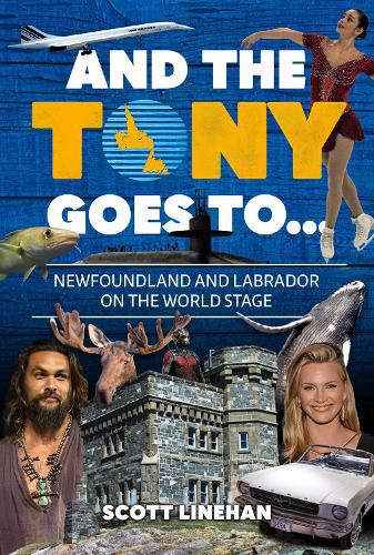 Cover image for And the Tony Goes To...: Newfoundland and Labrador on the World Stage