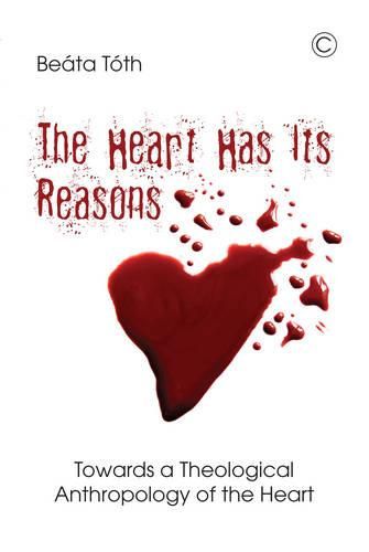 Cover image for The Heart Has Its Reasons: Towards a Theological Anthropology of the Heart