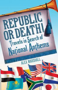 Cover image for Republic or Death!: Travels in Search of National Anthems