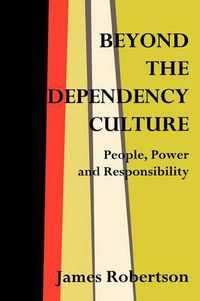 Cover image for Beyond the Dependency Culture: People, Power and Responsibility in the 21st Century