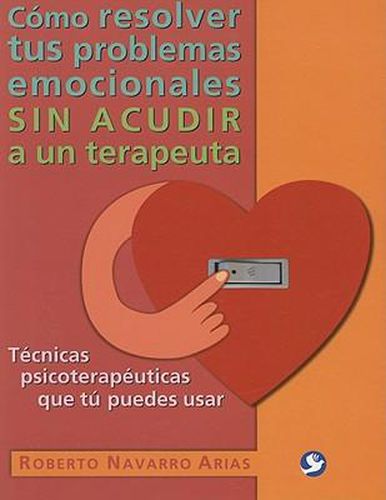 Cover image for Como Resolver Tus Problemas Emocionales Sin Acudir a Un Terapeuta: Tecnicas Psicoterapeuticas Que Tu Puedes Usar