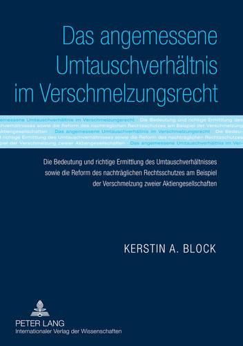 Cover image for Das Angemessene Umtauschverhaeltnis Im Verschmelzungsrecht: Die Bedeutung Und Richtige Ermittlung Des Umtauschverhaeltnisses Sowie Die Reform Des Nachtraeglichen Rechtsschutzes Am Beispiel Der Verschmelzung Zweier Aktiengesellschaften