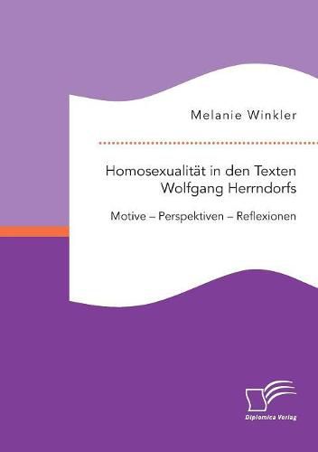 Homosexualitat in den Texten Wolfgang Herrndorfs. Motive - Perspektiven - Reflexionen