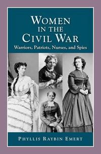 Cover image for Women in the Civil War: Warriors, Patriots, Nurses, and Spies