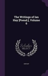 Cover image for The Writings of Ian Hay [Pseud.], Volume 6