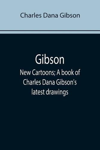 Gibson: New Cartoons; A book of Charles Dana Gibson's latest drawings