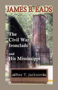 Cover image for James B. Eads: The Civil War Ironclads and His Mississippi