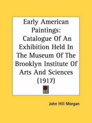 Cover image for Early American Paintings: Catalogue of an Exhibition Held in the Museum of the Brooklyn Institute of Arts and Sciences (1917)