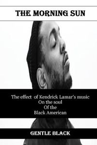 Cover image for The Morning Sun: The effect of Kendrick Lamar's music on the soul of the Black American
