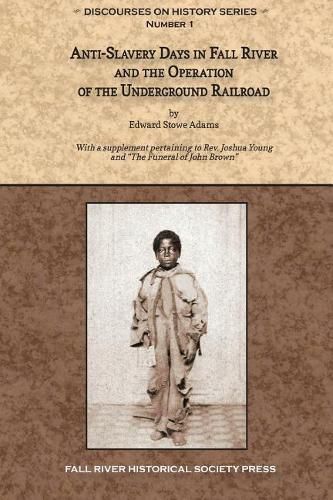 Anti-Slavery Days in Fall River and the Operation of the Underground Railroad: With a supplement pertaining to Rev. Joshua Young and The Funeral of John Brown