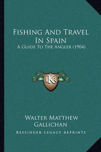 Cover image for Fishing and Travel in Spain: A Guide to the Angler (1904)