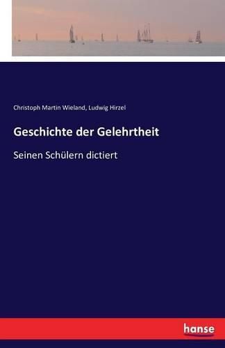 Geschichte der Gelehrtheit: Seinen Schulern dictiert