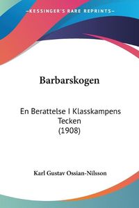 Cover image for Barbarskogen: En Berattelse I Klasskampens Tecken (1908)