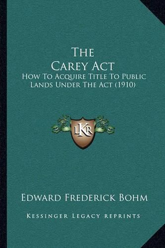 The Carey ACT: How to Acquire Title to Public Lands Under the ACT (1910)