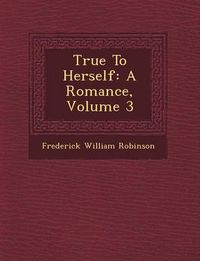 Cover image for True to Herself: A Romance, Volume 3