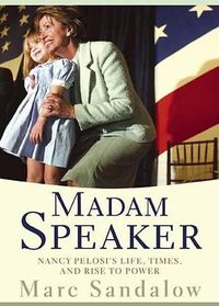 Cover image for Madam Speaker: Nancy Pelosi's Life, Times, and Rise to Power