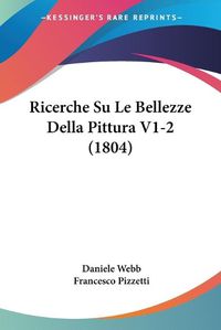 Cover image for Ricerche Su Le Bellezze Della Pittura V1-2 (1804)