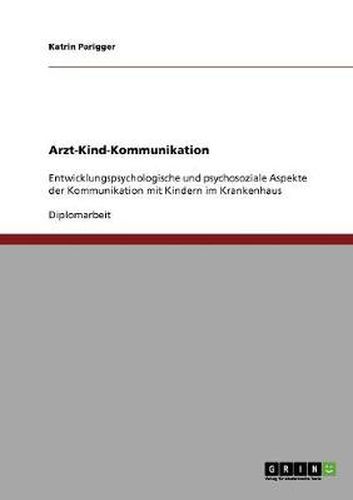 Cover image for Arzt-Kind-Kommunikation: Entwicklungspsychologische und psychosoziale Aspekte der Kommunikation mit Kindern im Krankenhaus
