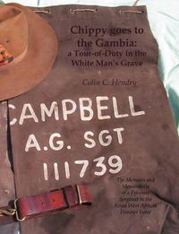 Cover image for Chippy Goes to the Gambia: a Tour-of-Duty in the White Man's Grave. The Memoirs and Memorabilia of a Fifeshire Sergeant in the Royal West African Frontier Force