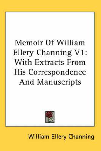 Cover image for Memoir of William Ellery Channing V1: With Extracts from His Correspondence and Manuscripts