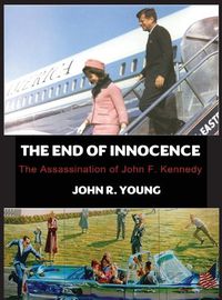 Cover image for The End of Innocence - The Assassination of John F. Kennedy