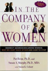 Cover image for In the Company of Women: Indirect Aggression Among Women : Why We Hurt Each Other and How to Stop