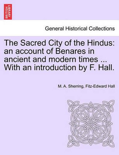 Cover image for The Sacred City of the Hindus: An Account of Benares in Ancient and Modern Times ... with an Introduction by F. Hall.