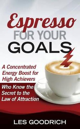 Cover image for Espresso For Your Goals: A Concentrated Energy Boost for High Achievers Who Know the Secret to the Law Of Attraction