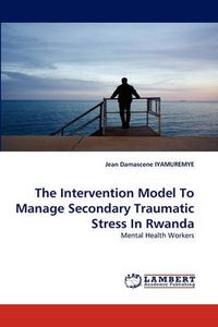 Cover image for The Intervention Model to Manage Secondary Traumatic Stress in Rwanda