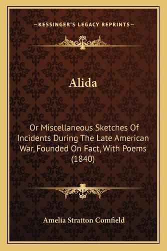 Cover image for Alida: Or Miscellaneous Sketches of Incidents During the Late American War, Founded on Fact, with Poems (1840)