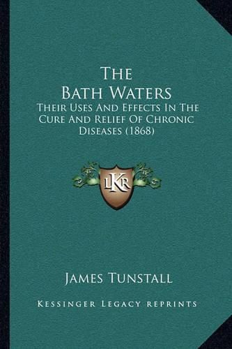 The Bath Waters: Their Uses and Effects in the Cure and Relief of Chronic Diseases (1868)