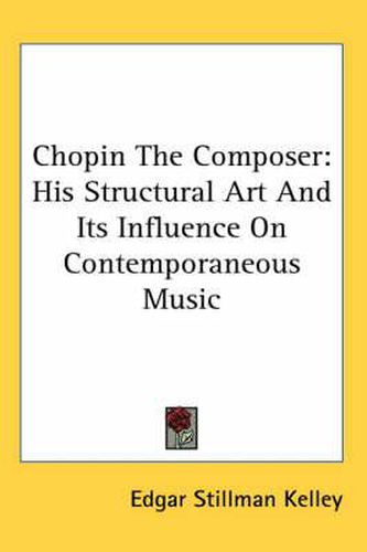 Cover image for Chopin the Composer: His Structural Art and Its Influence on Contemporaneous Music
