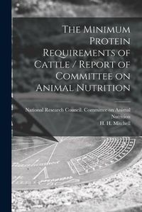 Cover image for The Minimum Protein Requirements of Cattle / Report of Committee on Animal Nutrition