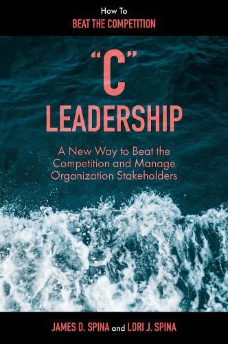 Cover image for C  Leadership: A New Way to Beat the Competition and Manage Organization Stakeholders