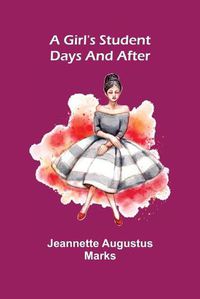 Cover image for A Girl's Student Days and After