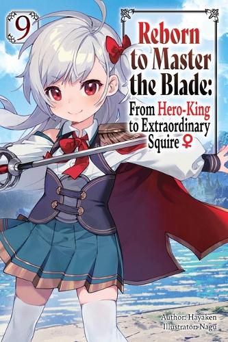 Cover image for Reborn to Master the Blade: From Hero-King to Extraordinary Squire?, Vol. 9 (Light Novel)