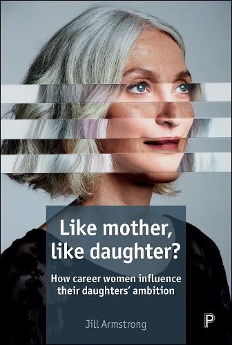 Cover image for Like Mother, Like Daughter?: How Career Women Influence their Daughters' Ambition