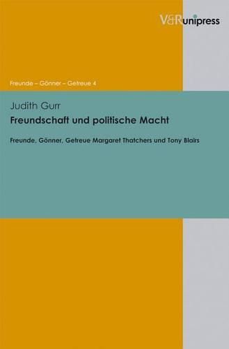Cover image for Freundschaft und politische Macht: Freunde, Goenner, Getreue Margaret Thatchers und Tony Blairs