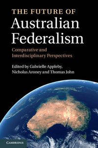 Cover image for The Future of Australian Federalism: Comparative and Interdisciplinary Perspectives