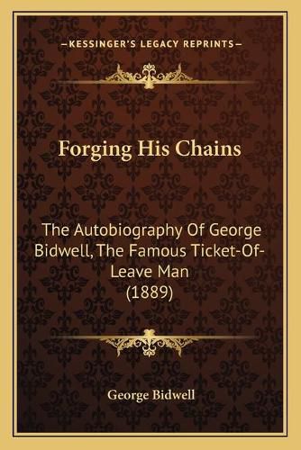 Cover image for Forging His Chains: The Autobiography of George Bidwell, the Famous Ticket-Of-Leave Man (1889)