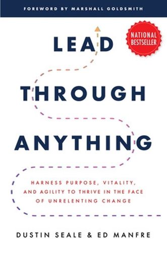 Cover image for Lead Through Anything: Harness Purpose, Vitality, and Agility to Thrive in the Face of Unrelenting Change