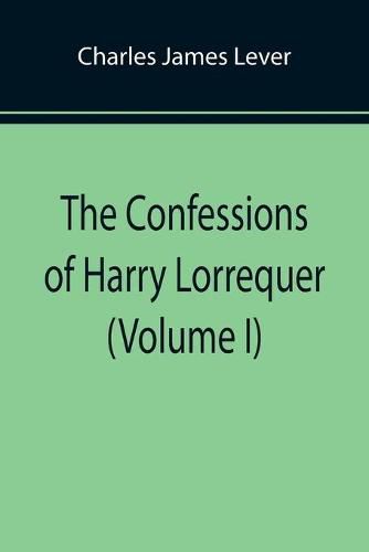 The Confessions of Harry Lorrequer (Volume I)