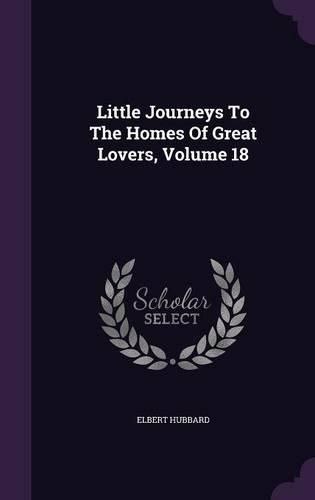 Cover image for Little Journeys to the Homes of Great Lovers, Volume 18