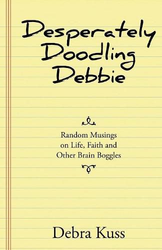 Cover image for Desperately Doodling Debbie: Random Musings on Life, Faith and Other Brain Boggles