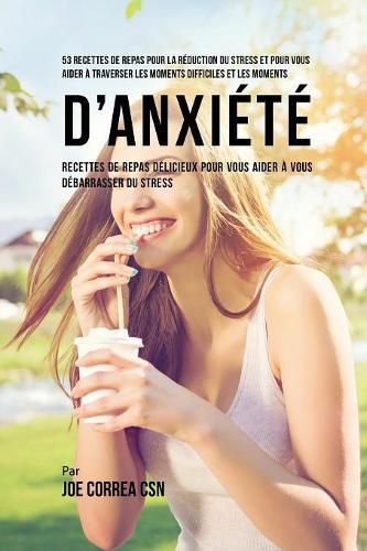 53 Recettes de Repas pour la reduction du stress et pour vous aider a traverser les moments difficiles et les moments d'anxiete: Recettes de Repas delicieux pour vous aider a vous debarrasser du stress