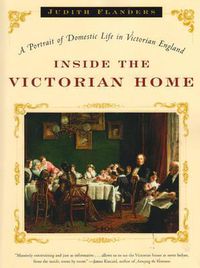Cover image for Inside the Victorian Home: A Portrait of Domestic Life in Victorian England