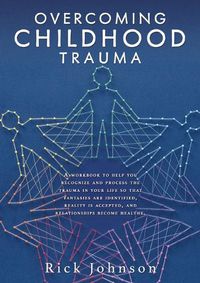 Cover image for Overcoming Childhood Trauma: A workbook to help you recognize and process the trauma in your life so that fantasies are identified, reality is accepted, and relationships become healthy.